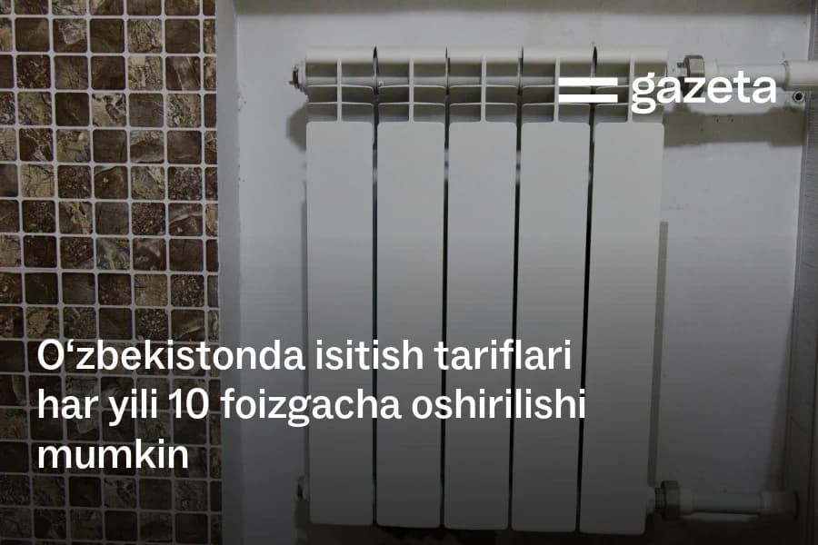 O‘zbekistanda isitish tariflarini yiliga 10% dan oshirmas holda indeksatsiya qilish taklif qilindi