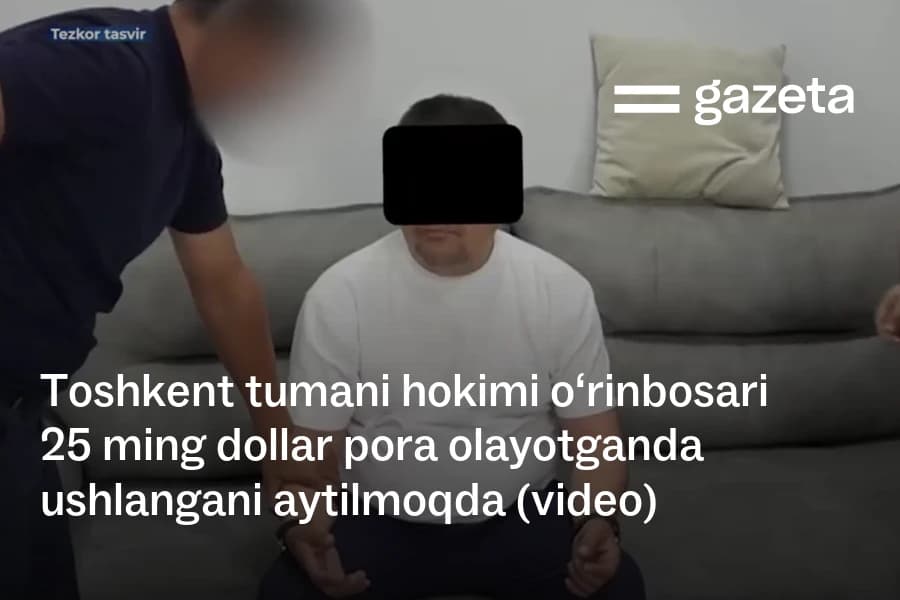 Заместителя хокима Ташкентского района задержали при получении 25 тысяч долларов