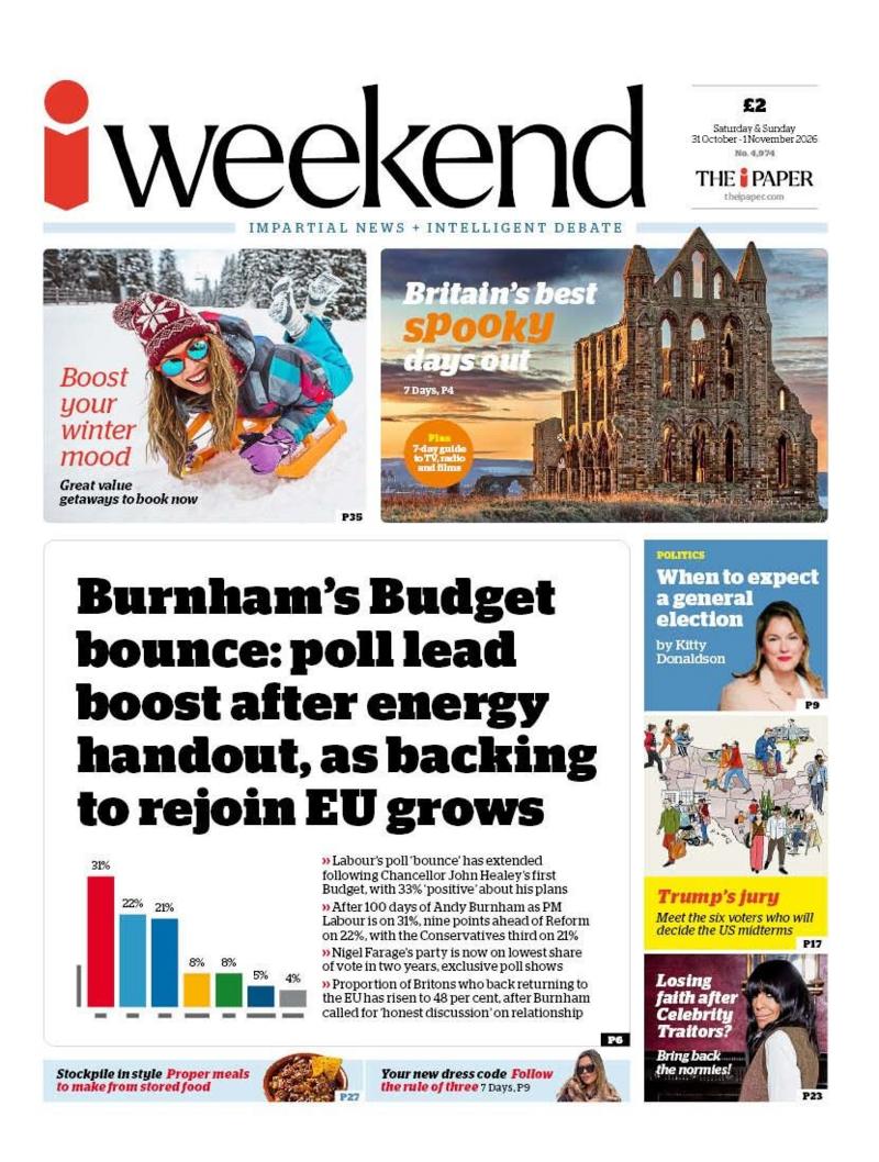The headline on the front page of the i Weekend reads: 'Burnham's Budget bounce: poll lead boost after energy handout, as backing to rejoin EU grows'.